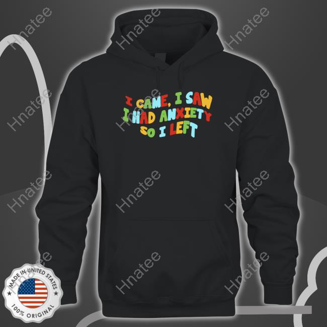 I Came I Saw I Had Anxiety So I Left Hoodie
