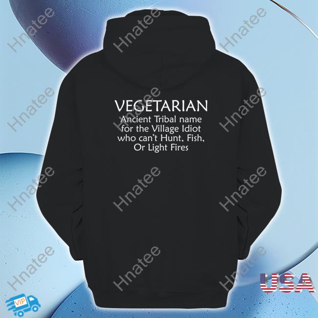 Vegetarian Ancient Tribal Name For The Village Idiot Who Can't Hunt Fish Or Light Fires Tee