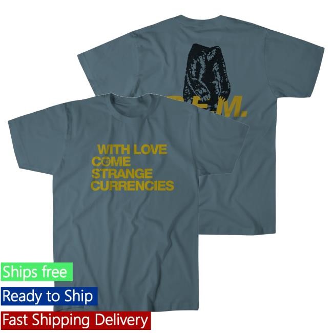 With Love Come Strange Currencies R.E.M New Tee