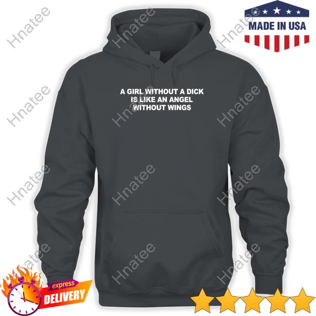 Official A Girl Without A Dick Is Like An Angel Without Wings Hoodie