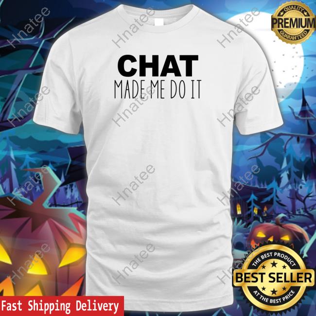 Chat Made Me Do It T Shirts Tails Sweeettails