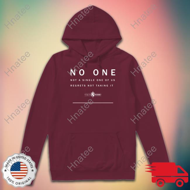 Official Faith N Freedoms Merch No One Not A Single One Of Us Regrets Not Taking It Hoodie