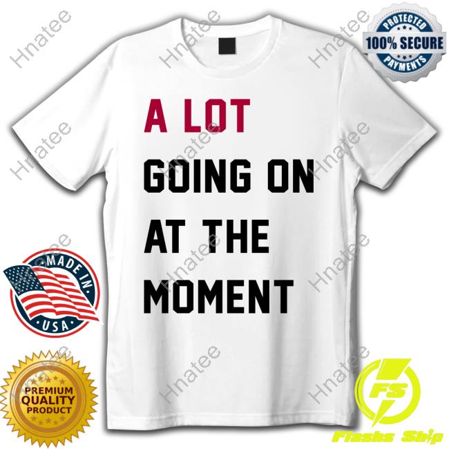Taylor Swift A Lot Going On At The Moment T Shirt The Swift Society