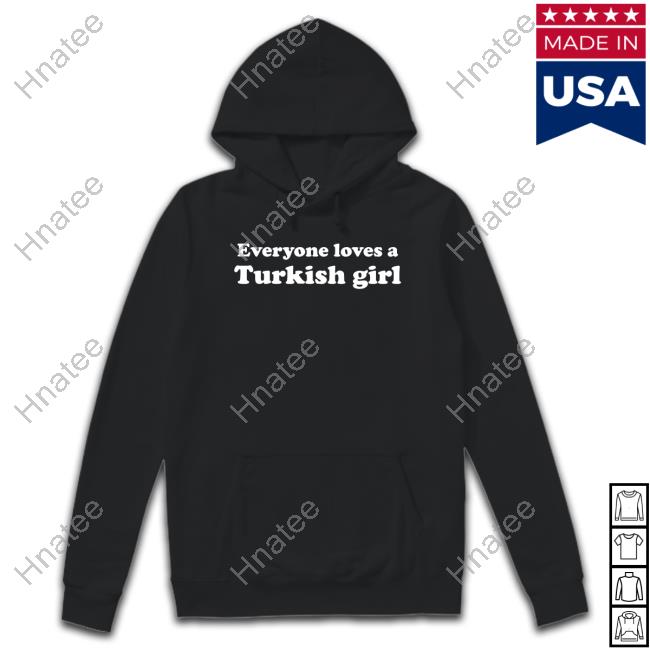 Everyone Loves A Turkish Girl Hoodie