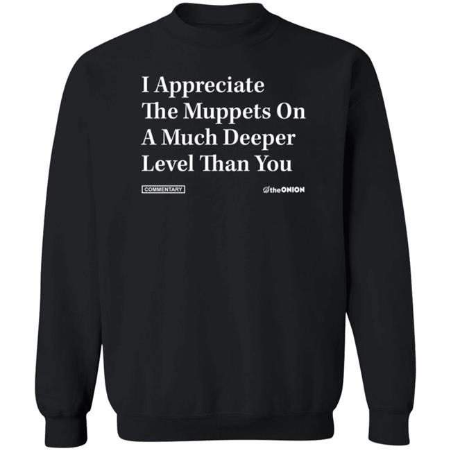 The Onion Store I Appreciate The Muppets On A Much Deeper Level Than You Sweatshirt