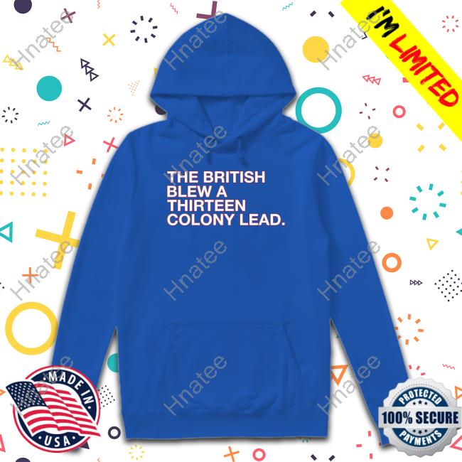 Official The British Blew A Thirteen Colony Lead Shirt Shirt