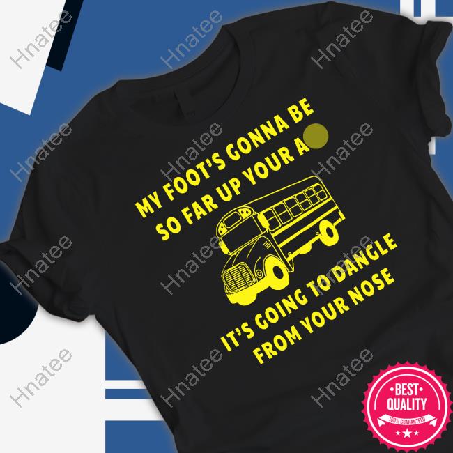 My Foot’s Gonna Be So Far Up Your Ass It’s Going To Dangle From Your Nose Hooded Sweatshirt