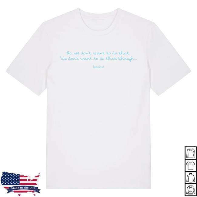 Love Island 'No we don't want to do that' Blue Print New Shirt | Love Island Merch Store Official