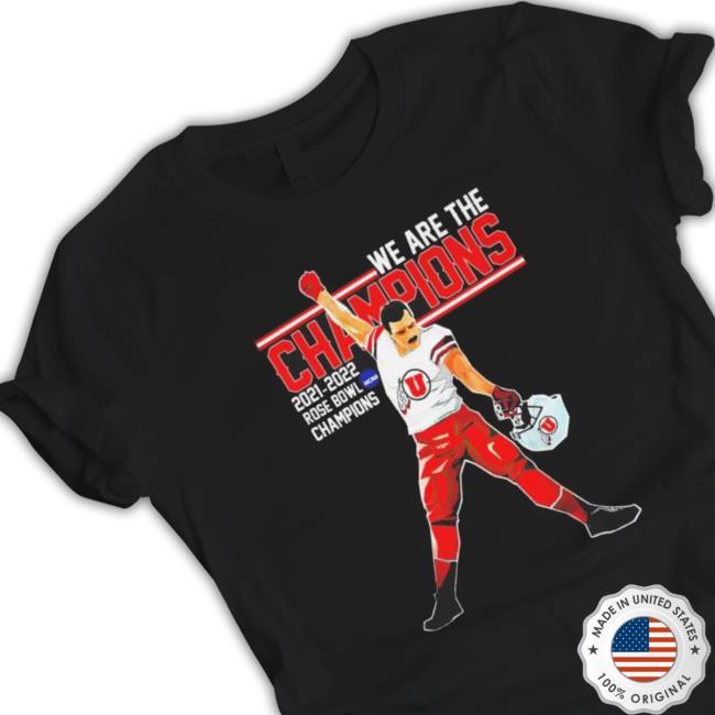 Utah Utes We Are The Champions 2021 2022 Rose Bowl Champions Tee Shirt