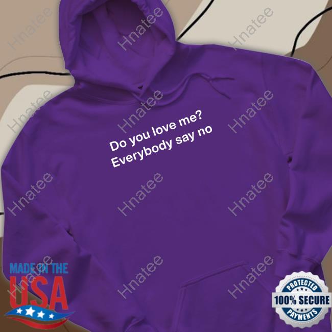 Official Do You Love Me Everybody Say No Shirt