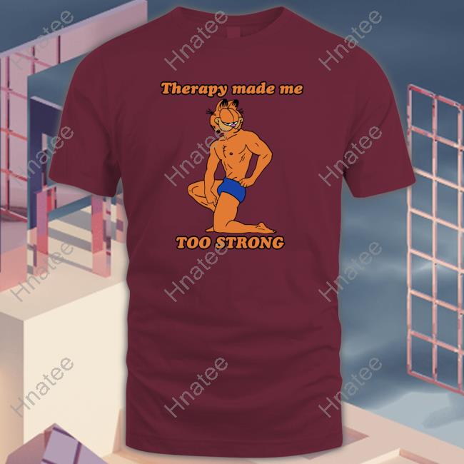 Therapy Made Me TOO STRONG Tee
