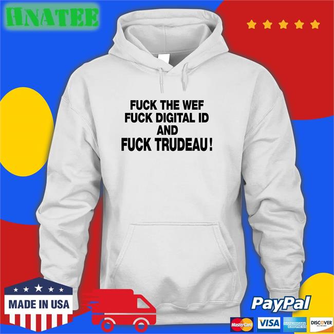 Fuck The Wef Fuck Digital Id And Fuck Trudeau T Shirt Nadia03379363 Unitedwewin