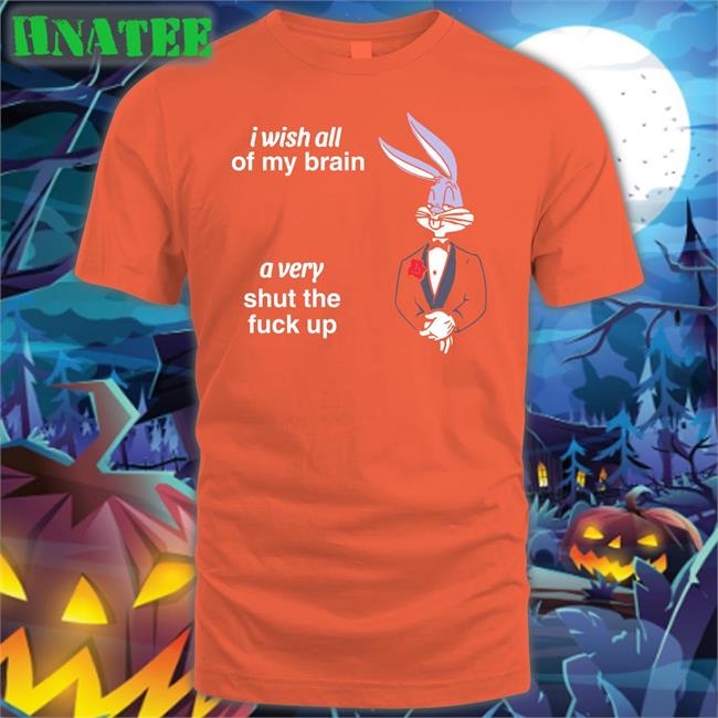 Shirts That Go Hard Black I Wish All Of My Brain A Very Shut The Fuck Up T Shirt