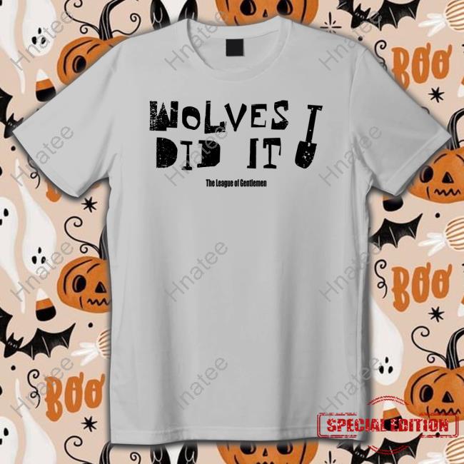 Wolves Did It The League Of Gentlemen Shirt