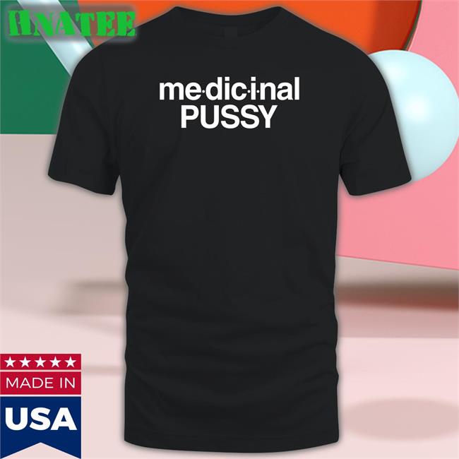 Medicinal Pussy T Shirt Shirts That Go Hard The Intercourse Collection Merch