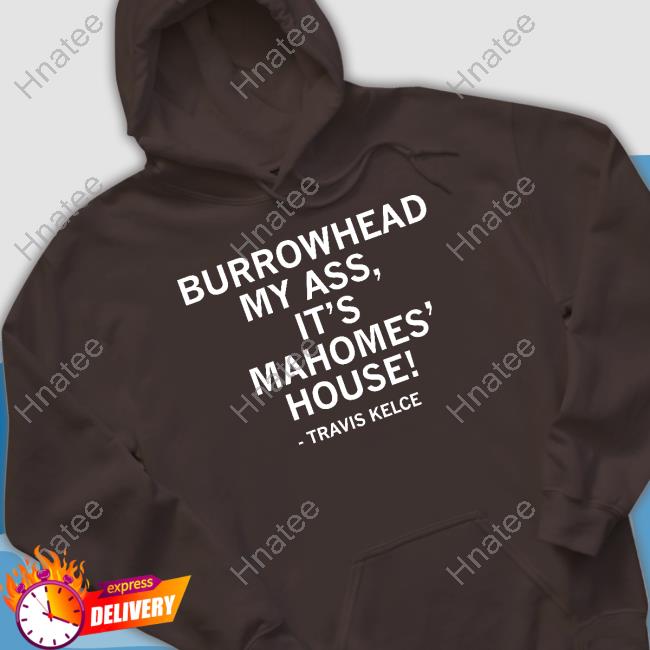 Burrowhead My Ass It's Mahomes' House Sweatshirt