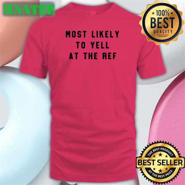 Clay Travis Most Likely To Yell At The Ref Shirt