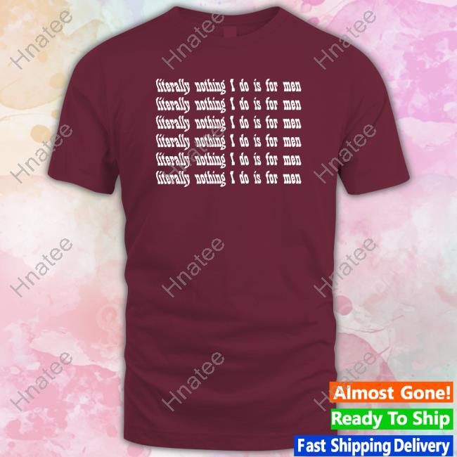 Official Literally Nothing I Do Is For Men T-Shirt