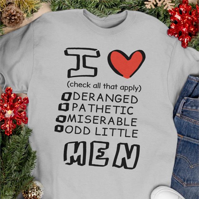 I Love Men Check All That Apply Deranged Pathetic Miserable Odd Little Tee Shirt Canaryyblue