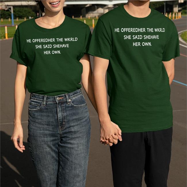 He Offeredher The Wkrld She Said Shehave Her Own New Shirt