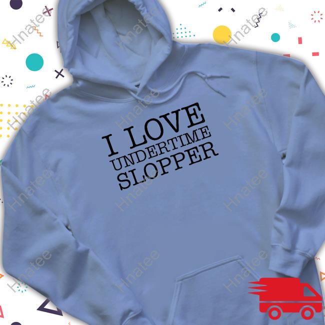 Undertime Slopper I Love Undertime Slopper Shirts