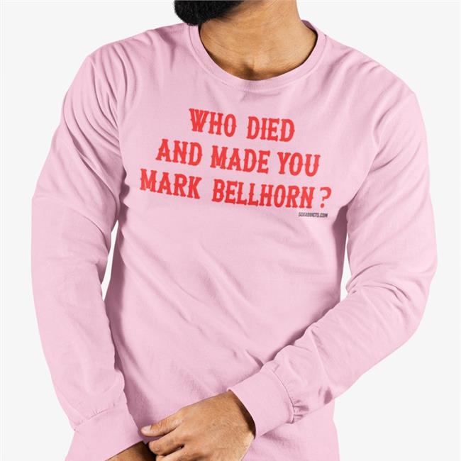Who Died And Made You Mark Bellhorn Shirt Funny