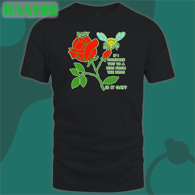 Goodshirts Baby If I Compare You To A Kiss From The Bros Is It Gay Shirt