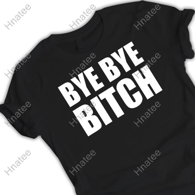 Official Black And Brave Merch Bye Bye Bitch Shirt