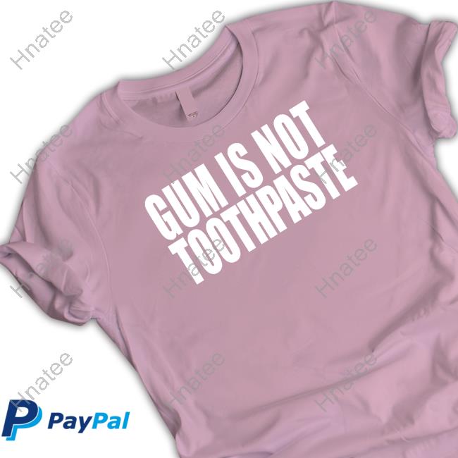 Shirts That Go Hard Gum Is Not Toothpaste Hooded Sweatshirt