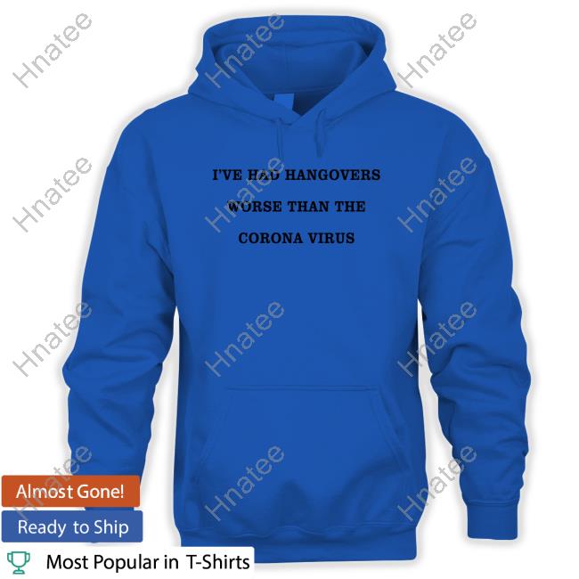 Official I've Had Hangovers Worse Than The Corona Virus T-Shirt