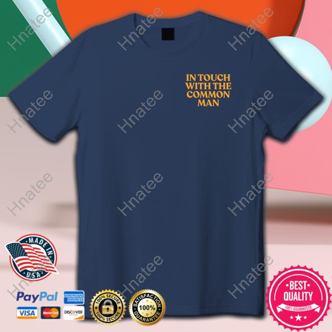 In Touch With The Common Man T Shirt