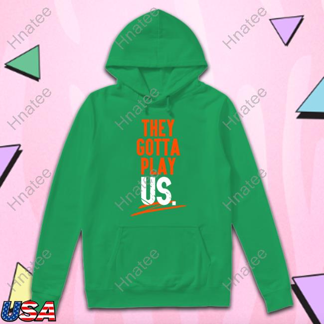 They Gotta Play Us Sweatshirt Cincy Shirts