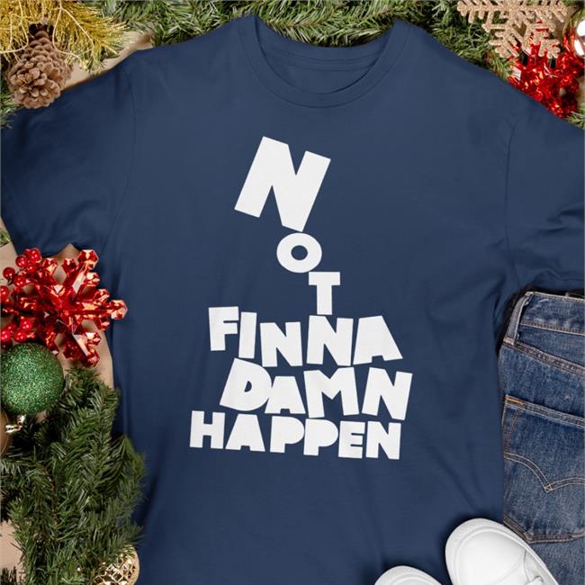 Not Finna Damn Happen Shirt The Barstool Sports Store