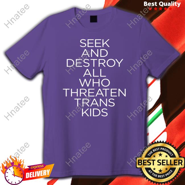 Seek And Destroy All Who Threaten Trans Kid Shirt