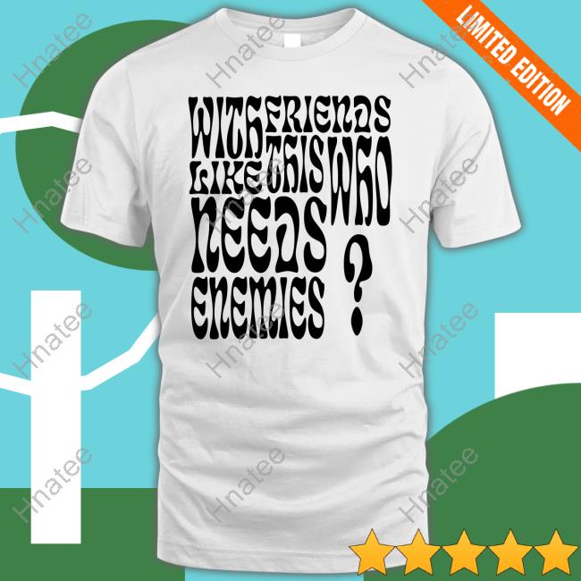 Back On Figg Merch Bof With Friends Like This Who Needs Enemies Shirt
