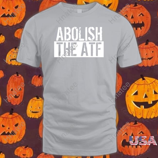 Abolish The Atf T Shirts Atf Hq