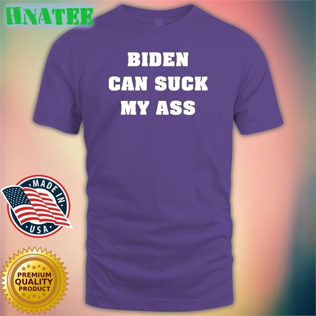 Biden Can Suck My Ass T Shirt The Good Liars