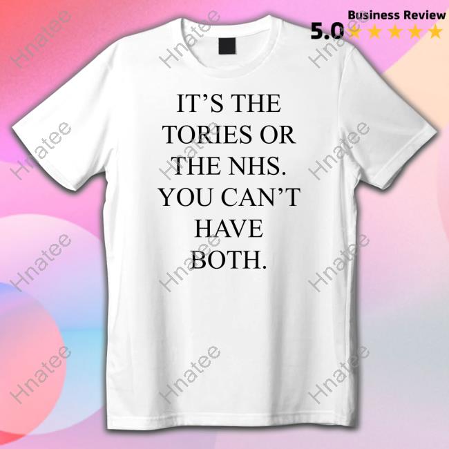 It's The Tories Or The Nhs You Can't Have Both T Shirts