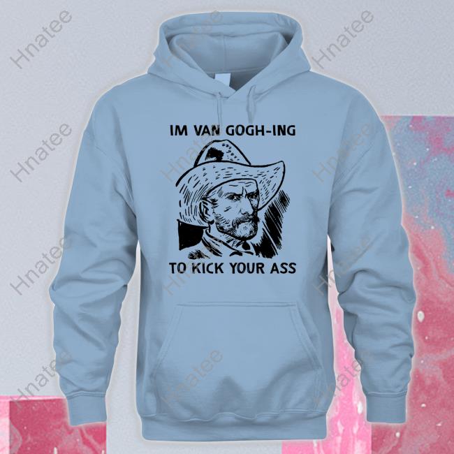 I'm Van Gogh-Ing To Kick Your Ass Shirt