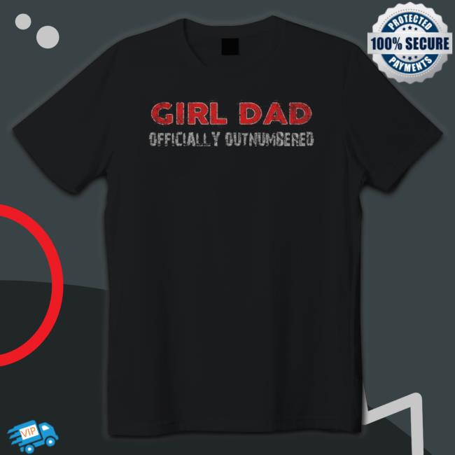 Girl Dad Officially Outnumbered Shirt
