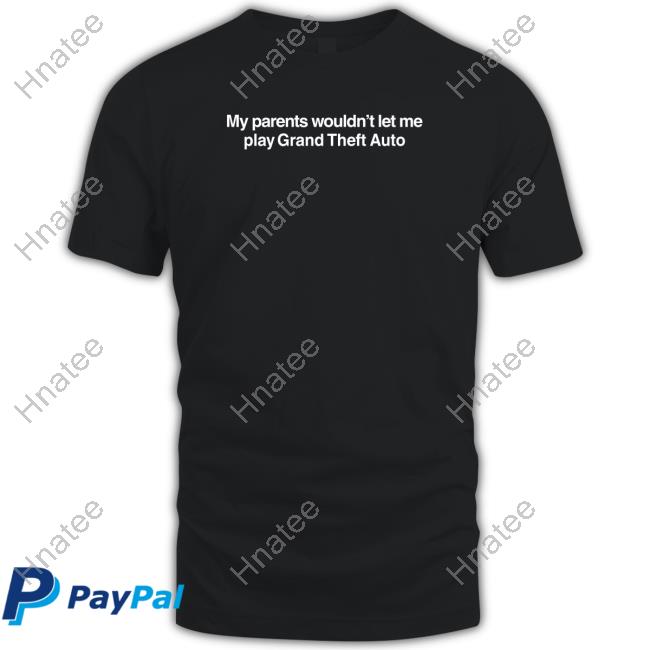My Parents Wouldn't Let Me Play Grand Theft Auto Hoodie Shitheadsteve Merch