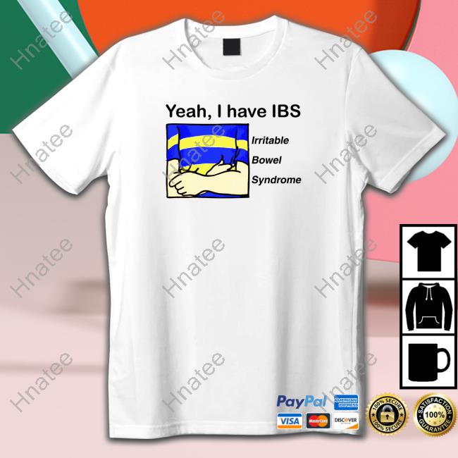 Yeah, I Have IBS Hoodie Shirt Shirts That Go Hard