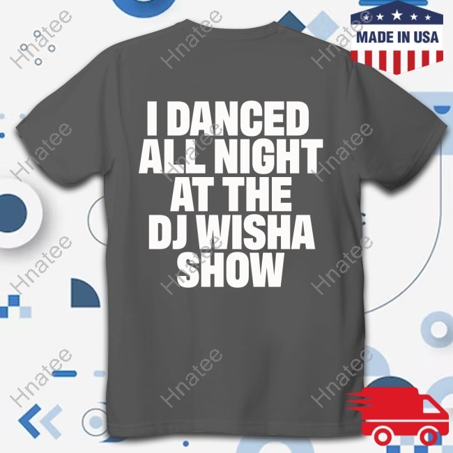 I Danced All Night At The Dj Swisha Show Shirt