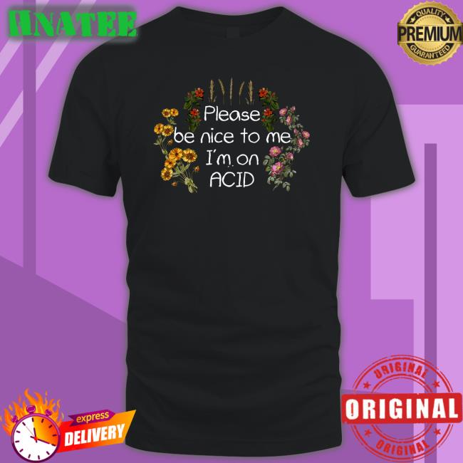 Please Be Nice To Me I'm On Acid Tee Shroom Beach Merch