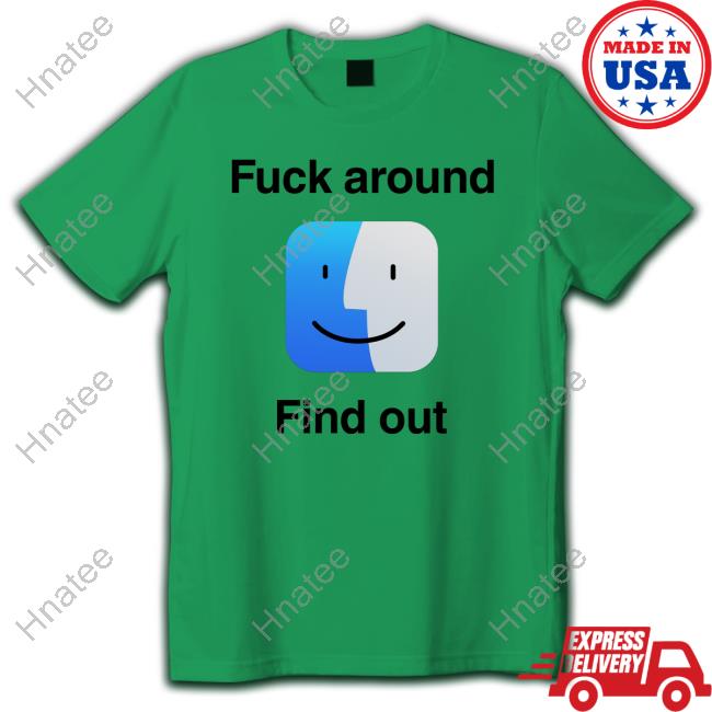 Fuck Around Find Out Hoodie Shirts That Go Hard