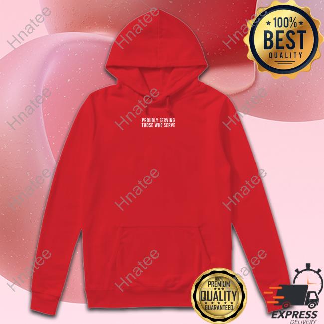 Official Proudly Serving Those Who Serve Shirt