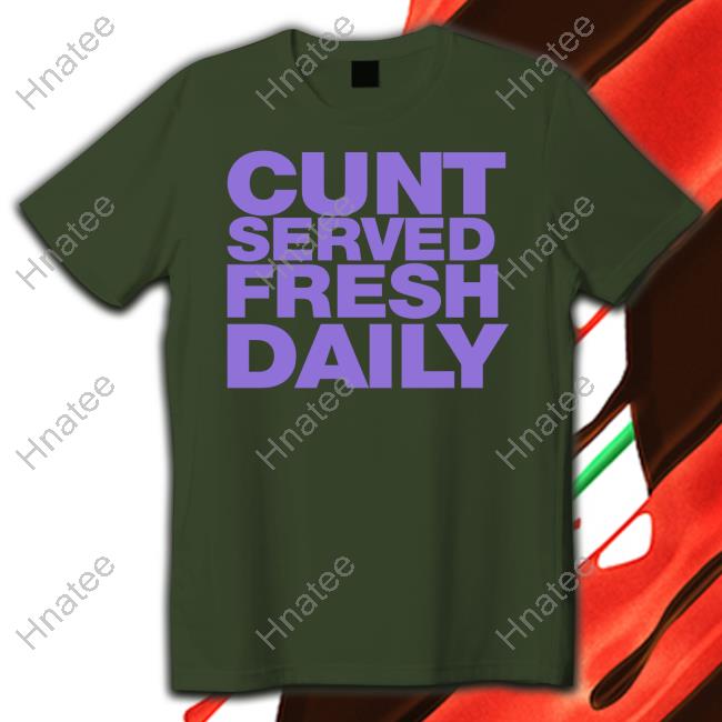 Shirtsthtgohard Cunt Served Fresh Daily Shirt