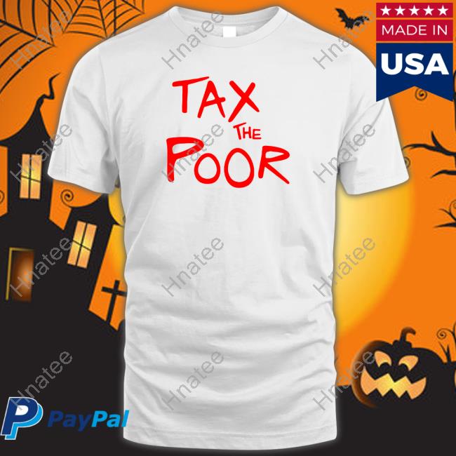 Shitheadsteve Tax The Poor Tee