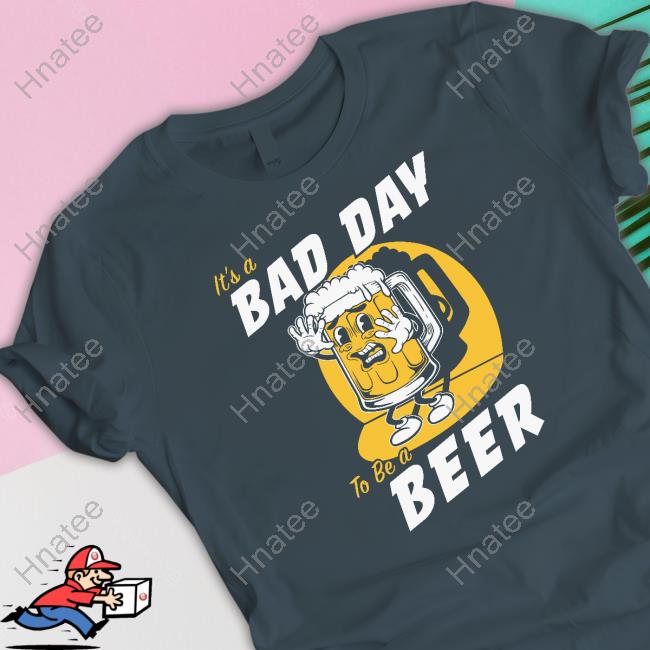 Bad Day To Be A Beer Shirt