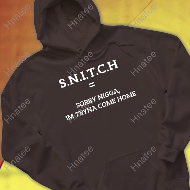 SNITCH Equal Sorry Nigga Im Tryna Come Home Hoodie